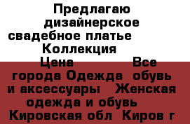 Предлагаю дизайнерское свадебное платье Iryna Kotapska, Коллекция Bride Dream  › Цена ­ 20 000 - Все города Одежда, обувь и аксессуары » Женская одежда и обувь   . Кировская обл.,Киров г.